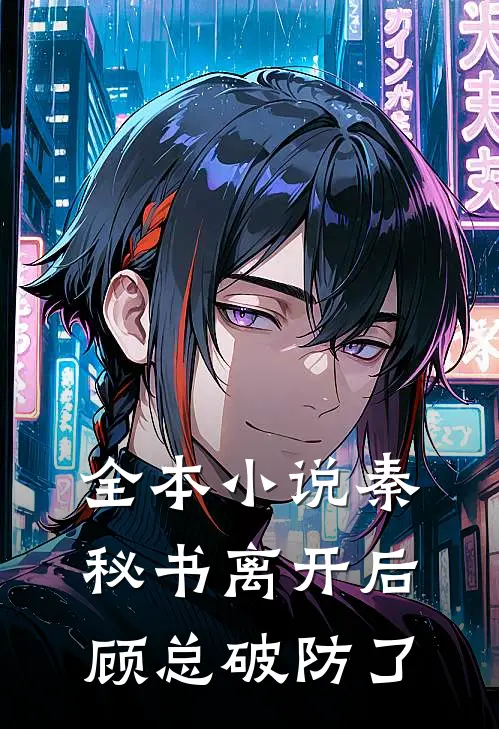 全本小说秦秘书离开后，顾总破防了