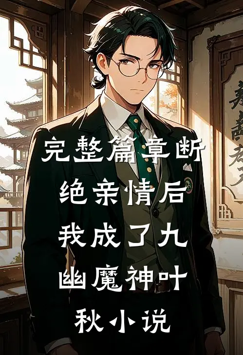 完整篇章断绝亲情后,我成了九幽魔神叶秋小说