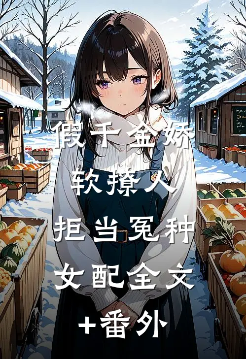 假千金娇软撩人，拒当冤种女配全文+番外