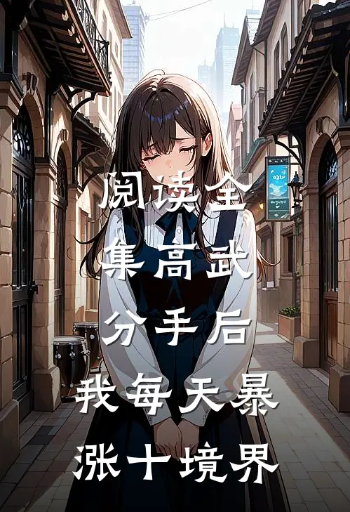 阅读全集高武：分手后，我每天暴涨十境界
