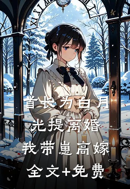 首长为白月光提离婚，我带崽高嫁全文+免费