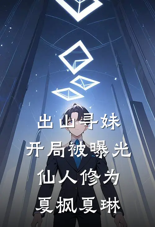 出山寻妹，开局被曝光仙人修为夏枫夏琳
