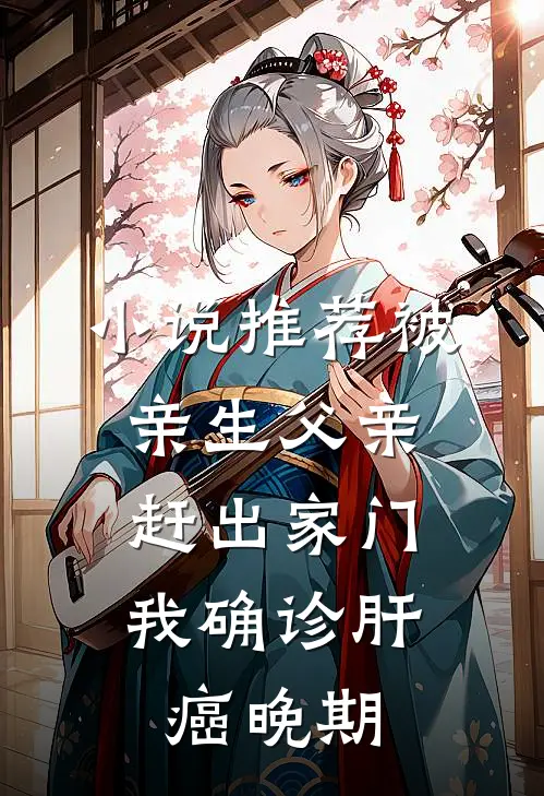 小说推荐被亲生父亲赶出家门，我确诊肝癌晚期