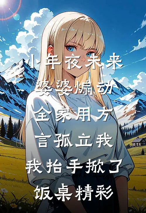 小年夜未来婆婆煽动全家用方言孤立我，我抬手掀了饭桌精彩