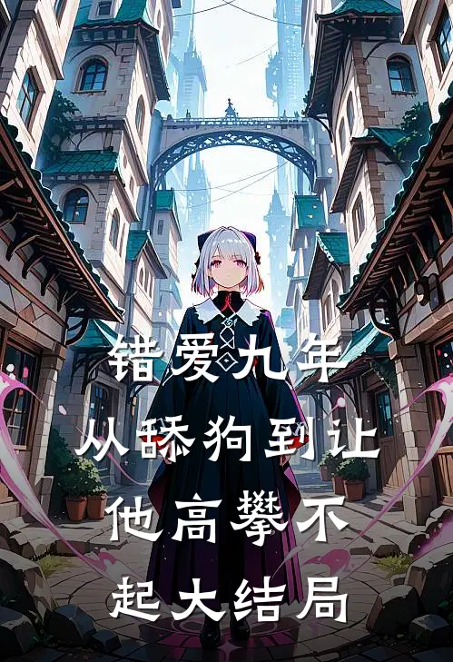 错爱九年：从舔狗到让他高攀不起大结局