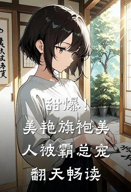 甜爆！美艳旗袍美人被霸总宠翻天畅读