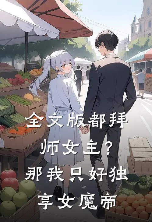 全文版都拜师女主？那我只好独享女魔帝