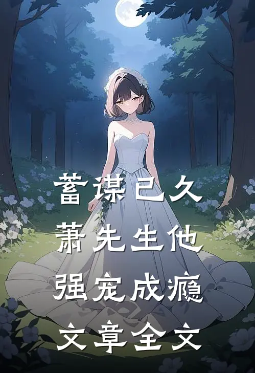 蓄谋已久，萧先生他强宠成瘾文章全文