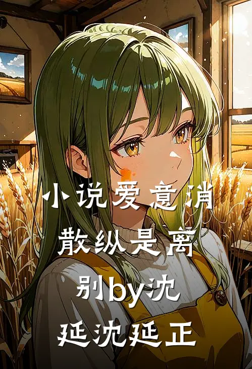 小说爱意消散纵是离别by沈延沈延正