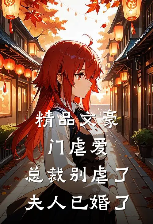 精品文豪门虐爱：总裁别虐了，夫人已婚了