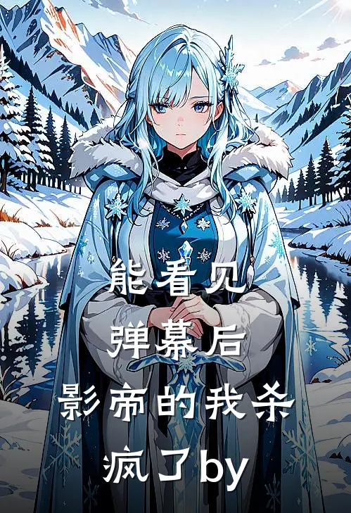 能看见弹幕后，影帝的我杀疯了by
