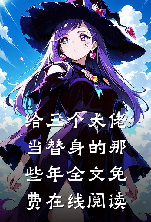 给三个大佬当替身的那些年全文免费在线阅读