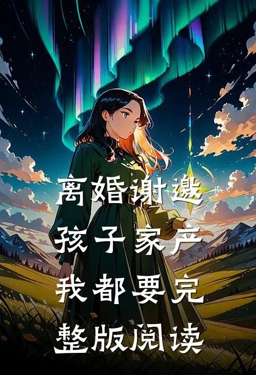离婚谢邀孩子家产我都要完整版阅读