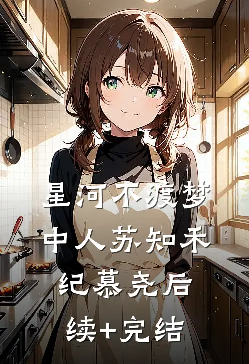 星河不渡梦中人苏知禾纪慕尧后续+完结