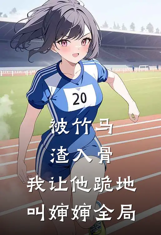 被竹马渣入骨，我让他跪地叫婶婶全局