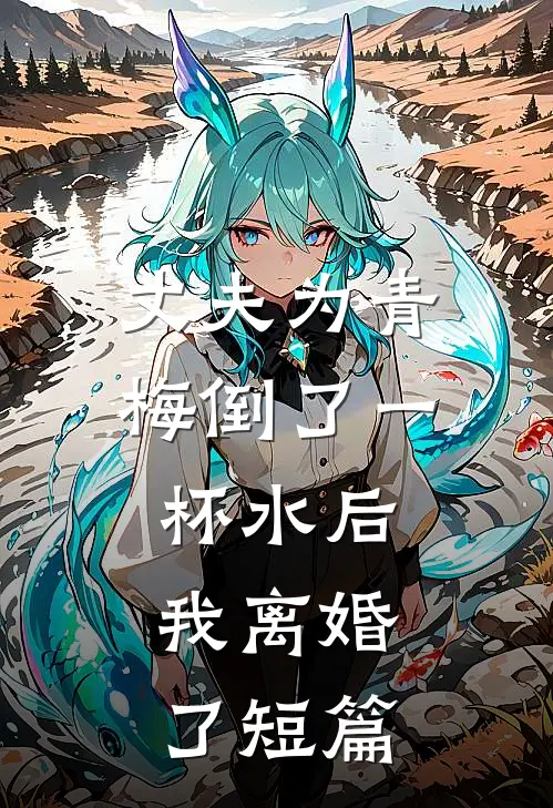 丈夫为青梅倒了一杯水后，我离婚了短篇
