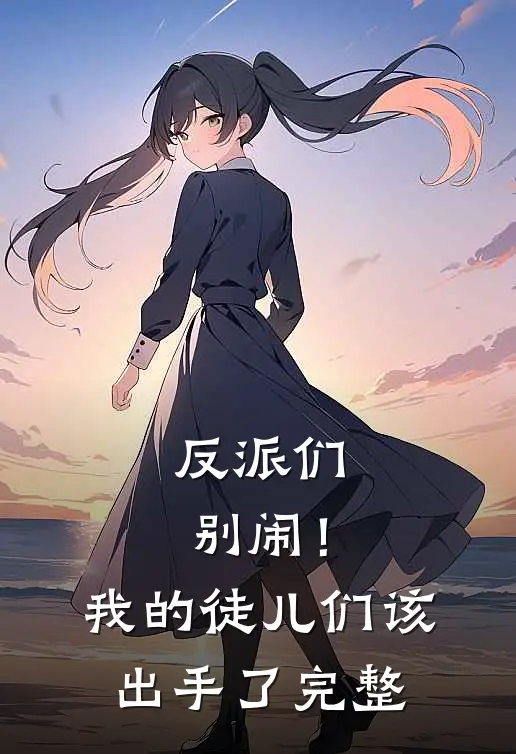 反派们别闹！我的徒儿们该出手了完整