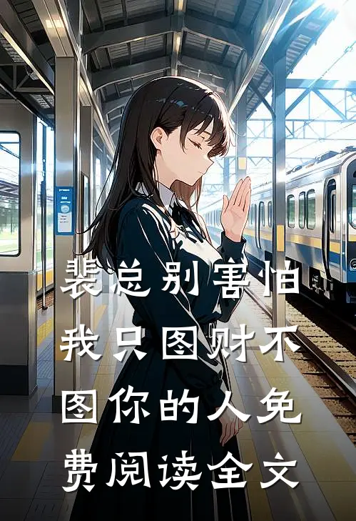 裴总别害怕，我只图财不图你的人免费阅读全文