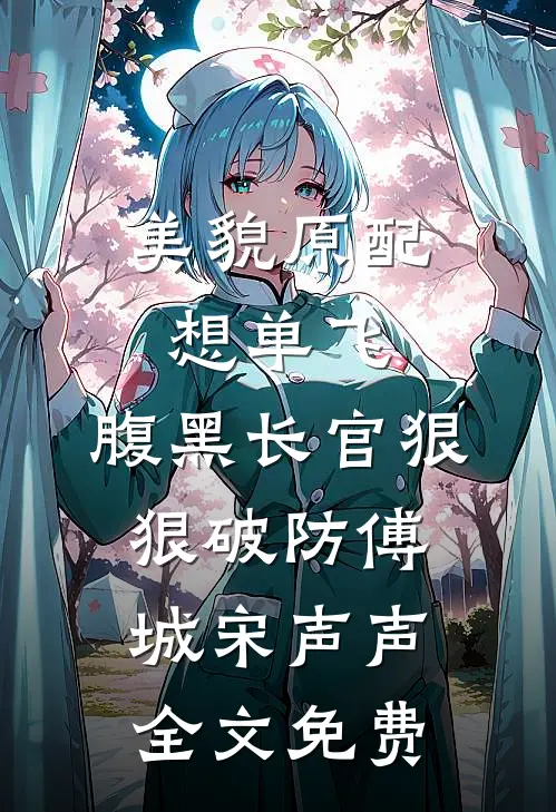 美貌原配想单飞，腹黑长官狠狠破防傅城宋声声全文免费