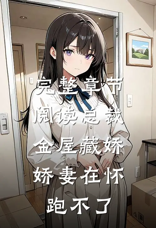 完整章节阅读总裁金屋藏娇，娇妻在怀跑不了