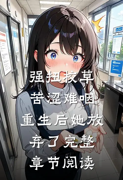 强扭校草苦涩难咽，重生后她放弃了完整章节阅读