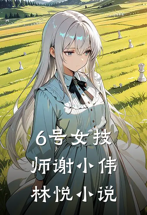 6号女技师谢小伟林悦小说