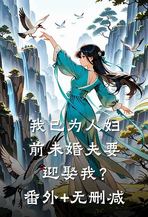 我已为人妇，前未婚夫要迎娶我？番外+无删减