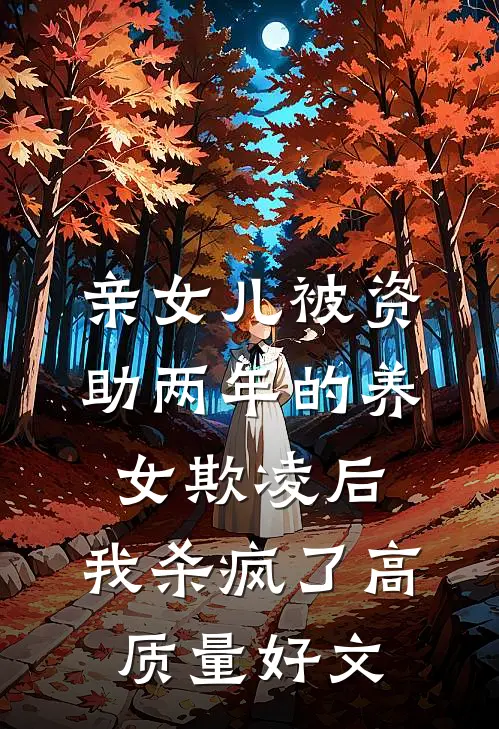 亲女儿被资助两年的养女欺凌后，我杀疯了高质量好文