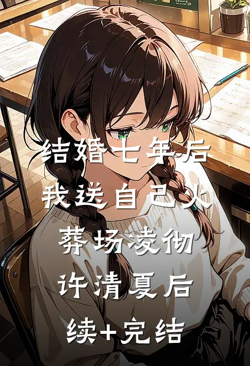 结婚七年后，我送自己火葬场凌彻许清夏后续+完结