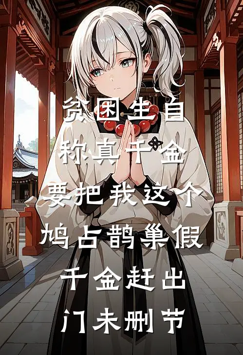 贫困生自称真千金，要把我这个鸠占鹊巢假千金赶出门未删节