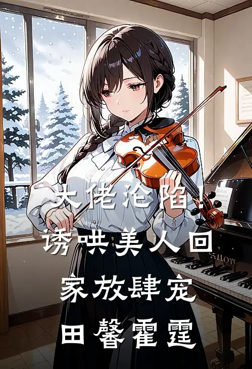 大佬沦陷！诱哄美人回家放肆宠田馨霍霆