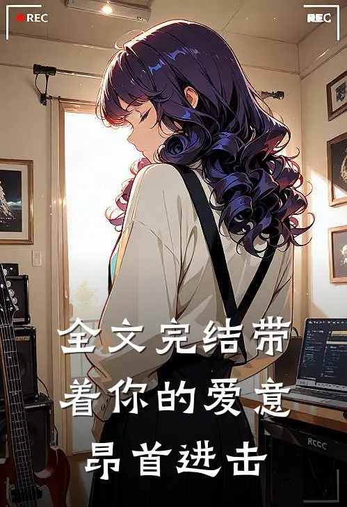 全文完结带着你的爱意昂首进击