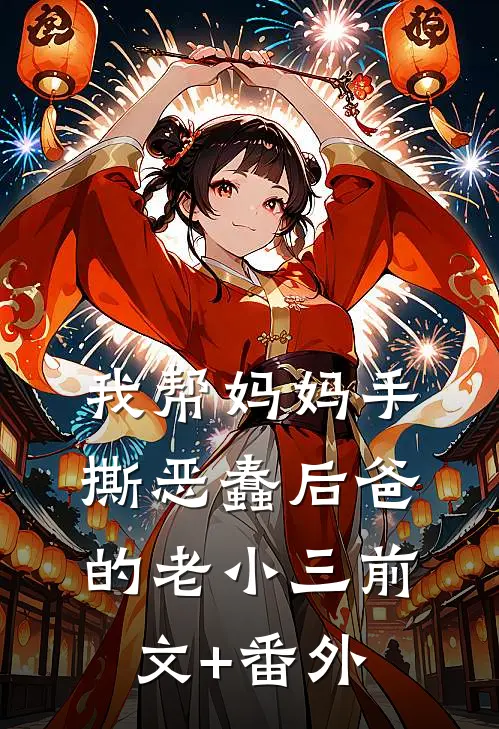 我帮妈妈手撕恶蠢后爸的老小三前文+番外