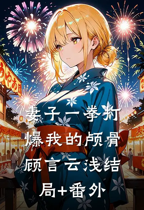妻子一拳打爆我的颅骨顾言云浅结局+番外