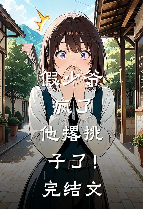假少爷，疯了，他撂挑子了！完结文