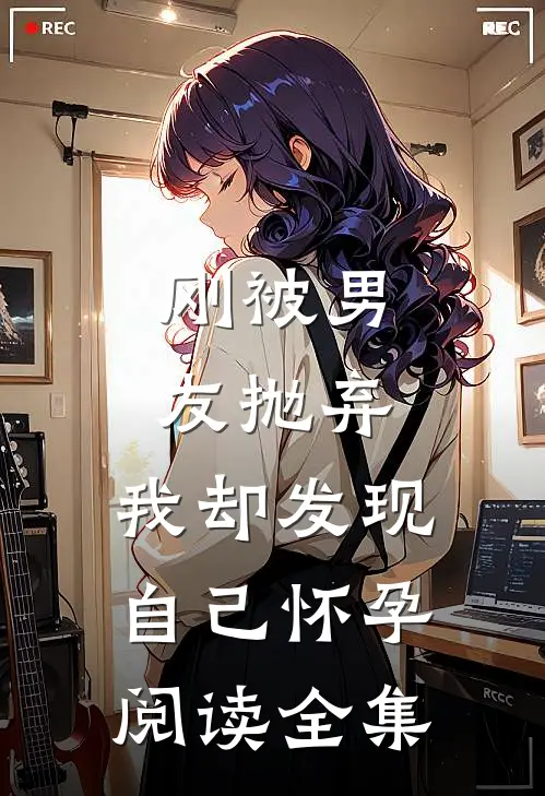 刚被男友抛弃，我却发现自己怀孕阅读全集