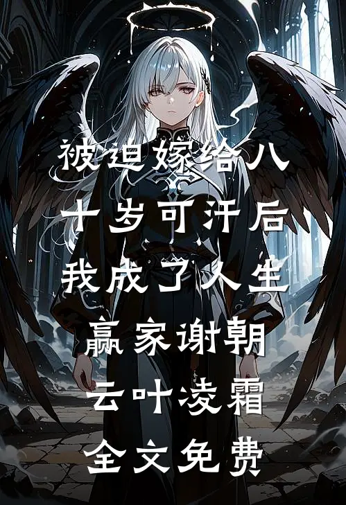 被迫嫁给八十岁可汗后，我成了人生赢家谢朝云叶凌霜全文免费