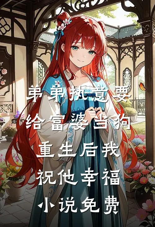 弟弟执意要给富婆当狗，重生后我祝他幸福小说免费