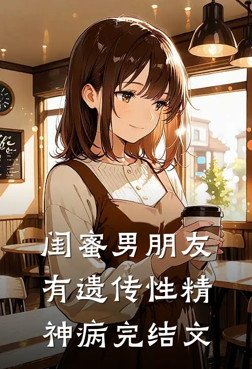 闺蜜男朋友有遗传性精神病完结文