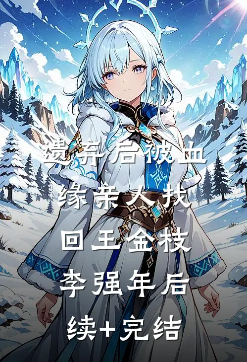 遗弃后被血缘亲人找回王金枝李强年后续+完结