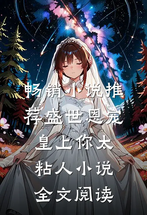 畅销小说推荐盛世恩宠皇上你太粘人小说全文阅读