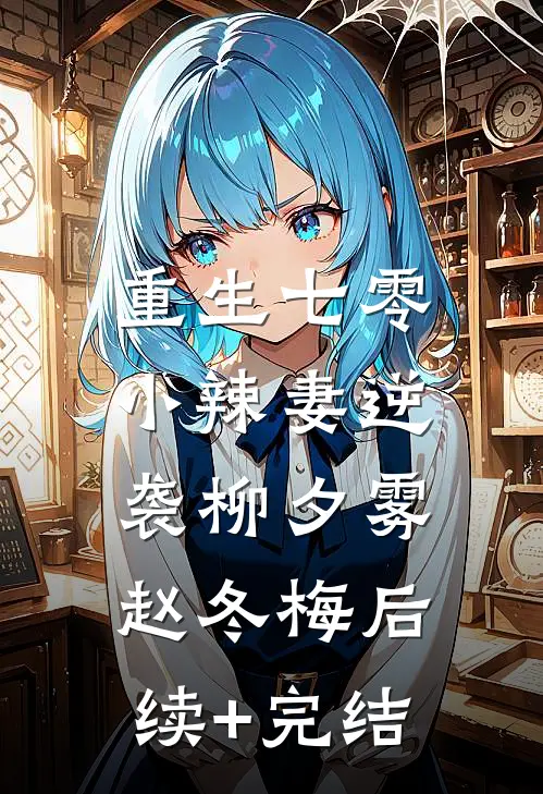 重生七零：小辣妻逆袭柳夕雾赵冬梅后续+完结
