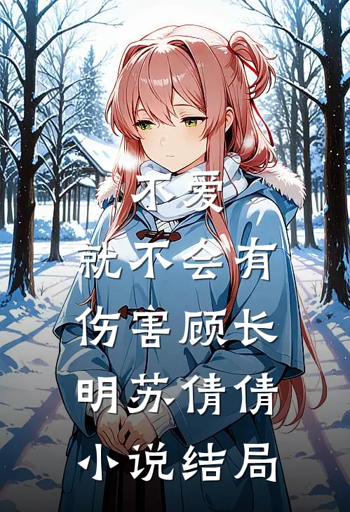 不爱，就不会有伤害顾长明苏倩倩小说结局