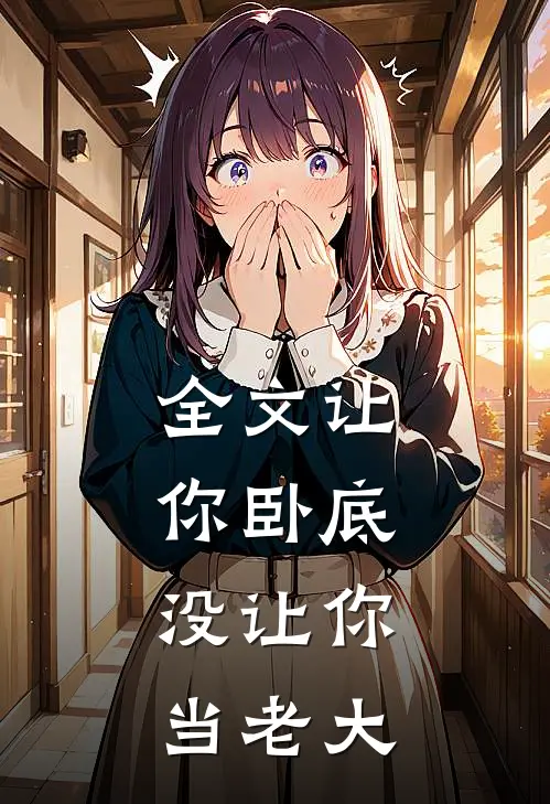 全文让你卧底，没让你当老大