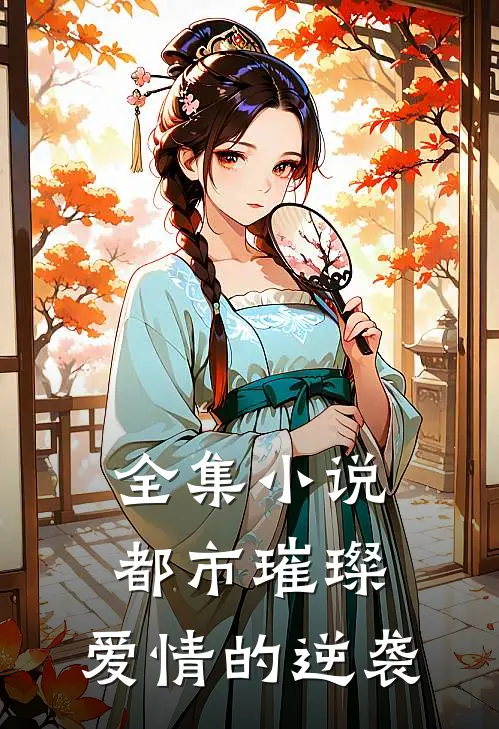 全集小说都市璀璨：爱情的逆袭