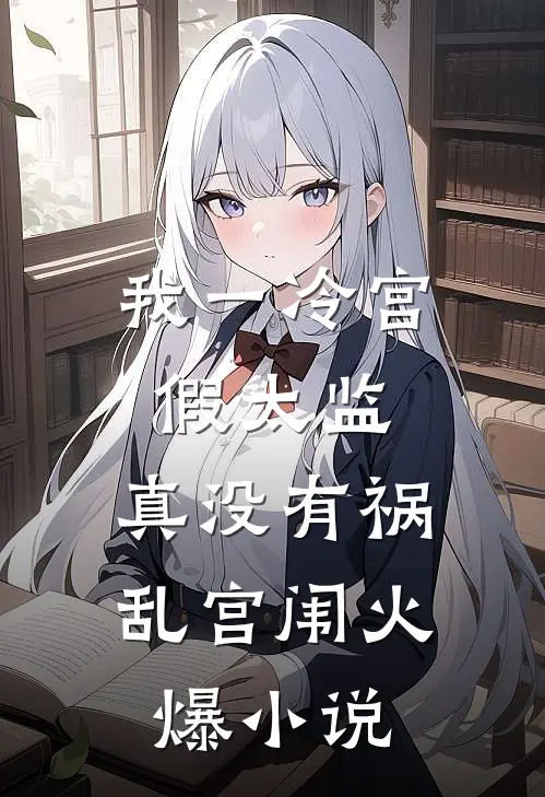 我一冷宫假太监，真没有祸乱宫闱火爆小说