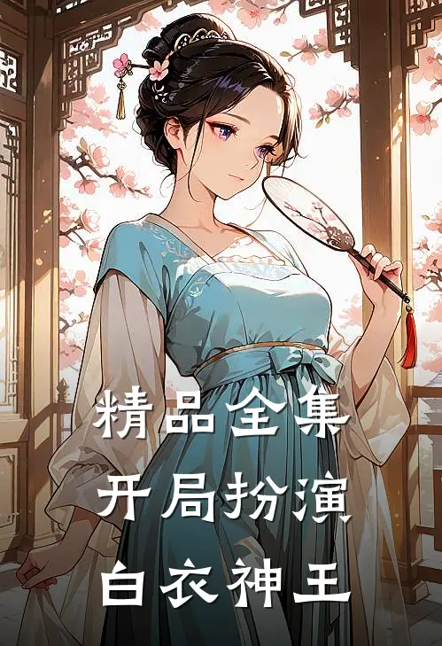 精品全集开局扮演白衣神王