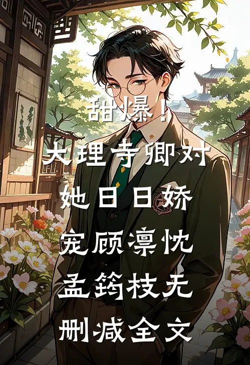 甜爆！大理寺卿对她日日娇宠顾凛忱孟筠枝无删减全文