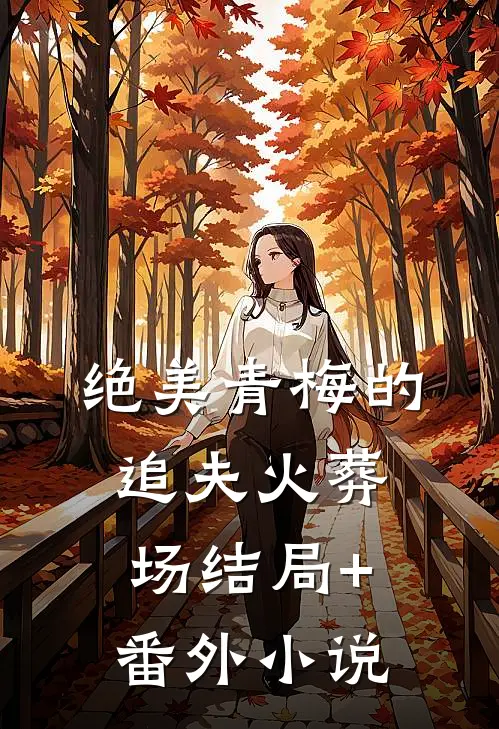 绝美青梅的追夫火葬场结局+番外小说