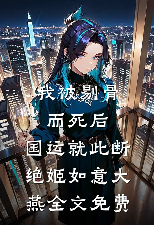 我被剔骨而死后，国运就此断绝姬如意大燕全文免费